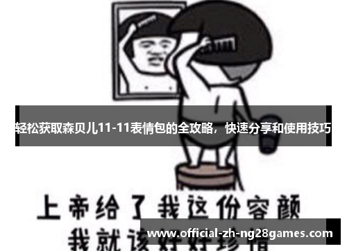 轻松获取森贝儿11-11表情包的全攻略，快速分享和使用技巧