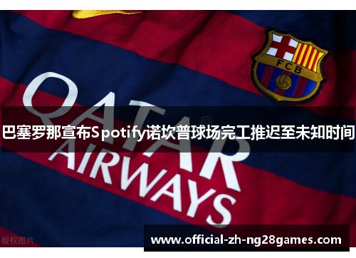 巴塞罗那宣布Spotify诺坎普球场完工推迟至未知时间