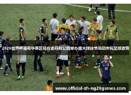 2026世界杯温哥华赛区将在史丹利公园举办盛大球迷节活动庆祝足球激情